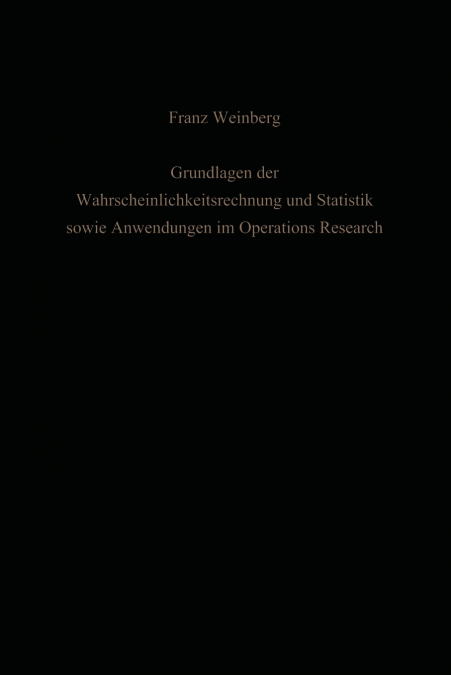 Grundlagen der Wahrscheinlichkeitsrechnung und Statistik sowie Anwendungen im Operations Research
