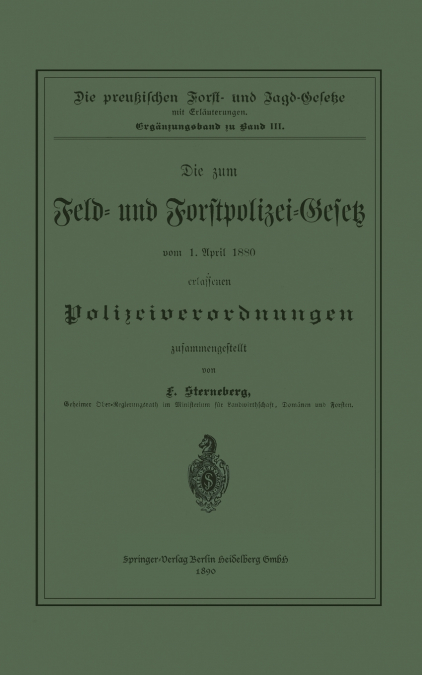 Die Zum Feld- Und Forstpolizei-Gesetz Vom 1. April 1880 Erlassenen Polizeiverordnungen