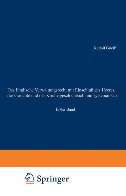 Das Englische Verwaltungsrecht Mit Einschluss Des Heeres, Der Gerichte Und Der Kirche Geschichtsich Und Systematisch