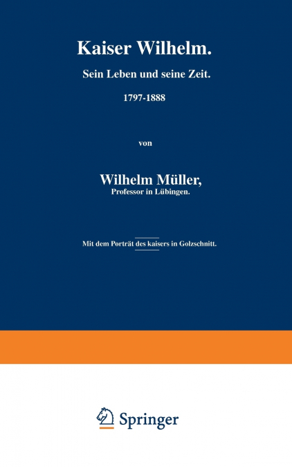 Kaiser Wilhelm. Sein Leben Und Seine Zeit. 1797 1888