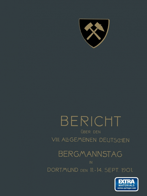 Bericht Uber Den VIII. Allgemeinen Deutschen Bergmannstag Zu Dortmund Vom 11. Bis 14. September 1901