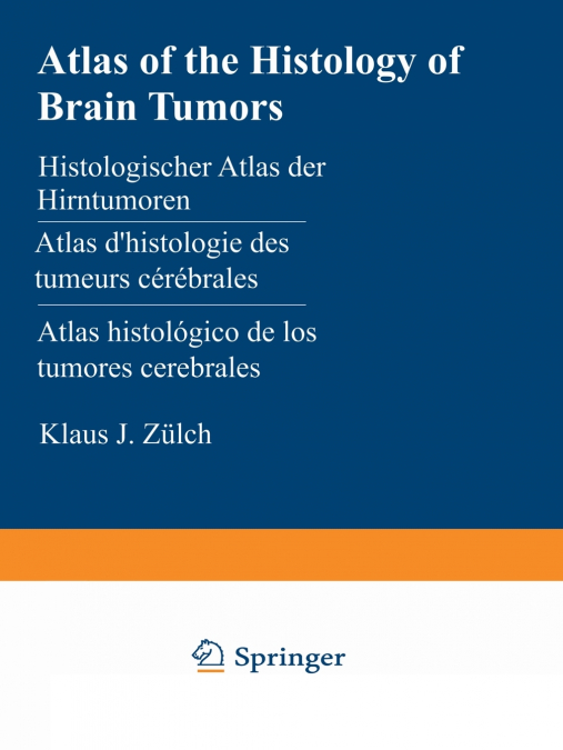 Atlas of the Histology of Brain Tumors / Histologischer Atlas Der Hirntumoren / Atlas D Histologie Des Tumeurs Cerebrales / Atlas Histologico de Los T