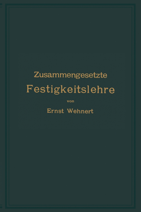 Zusammengesetzte Festigkeitslehre Nebst Aufgaben Aus Dem Gebiete Des Maschinenbaues Und Der Baukonstruktion