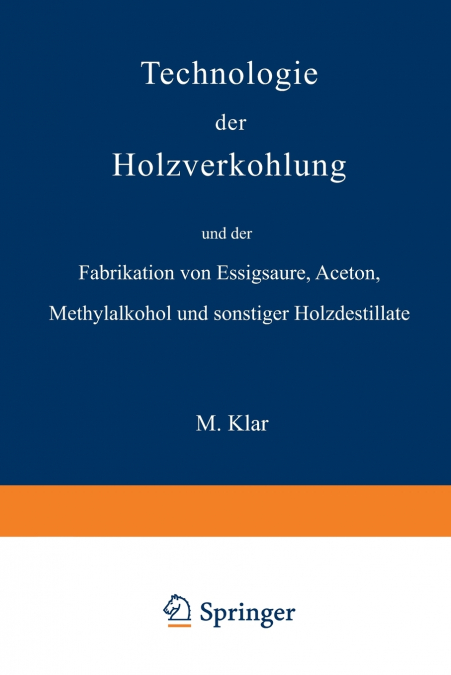 Technologie Der Holzverkohlung Und Der Fabrikation Von Essigsaure, Aceton, Methylalkohol Und Sonstiger Holzdestillate