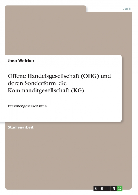 Offene Handelsgesellschaft (OHG) und deren Sonderform, die Kommanditgesellschaft (KG)