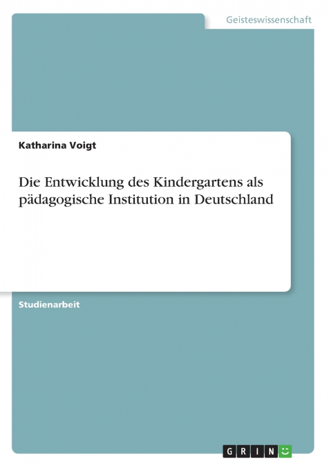 Die Entwicklung des Kindergartens als pädagogische Institution  in Deutschland