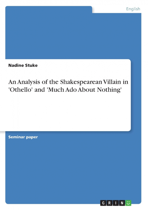 An Analysis of the Shakespearean Villain in ’Othello’ and ’Much Ado About Nothing’