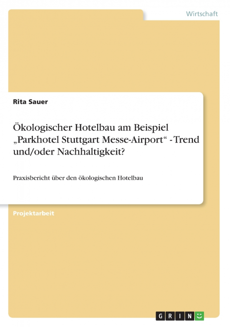 Ökologischer Hotelbau am Beispiel „Parkhotel Stuttgart Messe-Airport' - Trend und/oder Nachhaltigkeit?