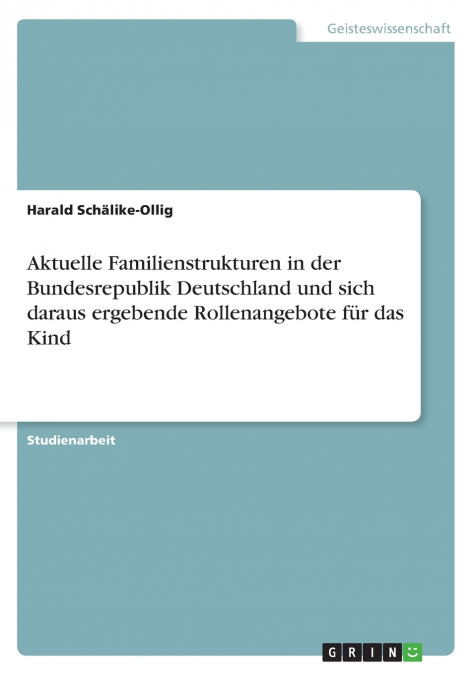 Aktuelle Familienstrukturen in der Bundesrepublik Deutschland und sich daraus ergebende Rollenangebote für das Kind