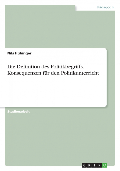 Die Definition des Politikbegriffs. Konsequenzen für den Politikunterricht