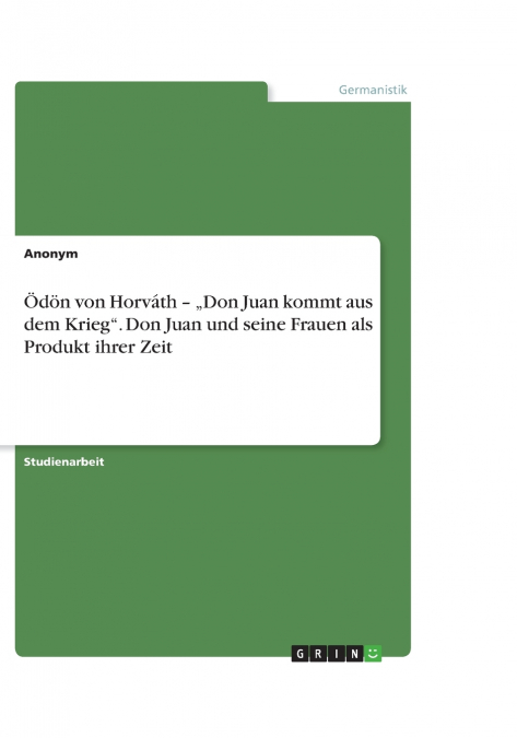 Ödön von Horváth - „Don Juan kommt aus dem Krieg'. Don Juan und seine Frauen als Produkt ihrer Zeit