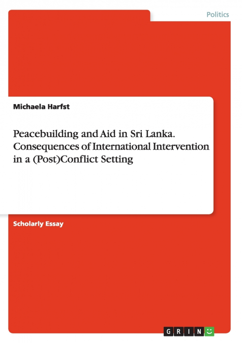 Peacebuilding and Aid in Sri Lanka. Consequences of International Intervention in a (Post)Conflict Setting