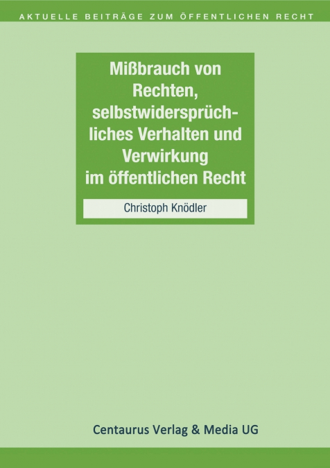 Missbrauch von Rechten, selbstwidersprüchliches Verhalten und Verwirkung im öffentlichen Recht
