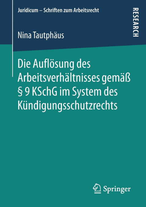 Die Auflösung des Arbeitsverhältnisses gemäß § 9 KSchG im System des Kündigungsschutzrechts