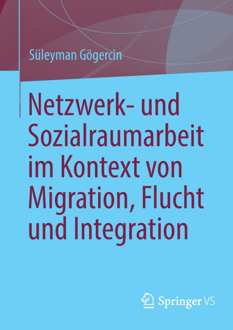 Netzwerk- und Sozialraumarbeit im Kontext von Migration, Flucht und Integration