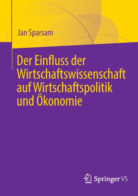 Der Einfluss der Wirtschaftswissenschaft auf Wirtschaftspolitik und Ökonomie