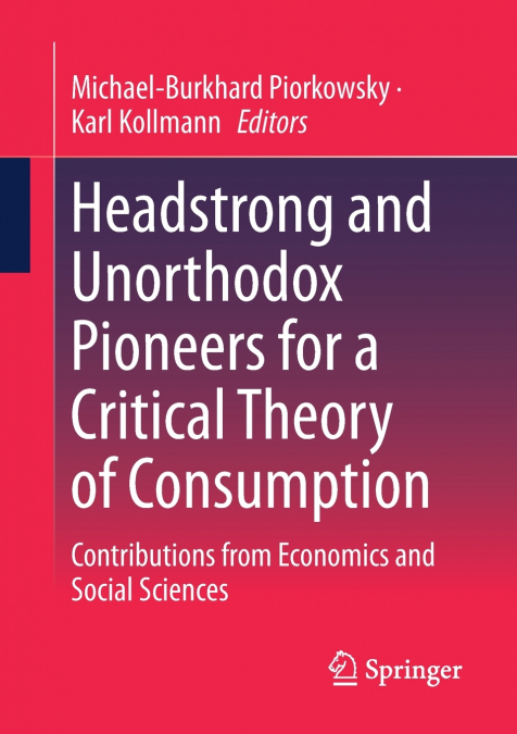 Headstrong and Unorthodox Pioneers for a Critical Theory of Consumption