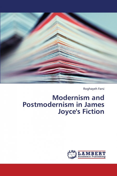 Modernism and Postmodernism in James Joyce’s Fiction