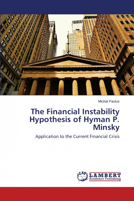 The Financial Instability Hypothesis of Hyman P. Minsky