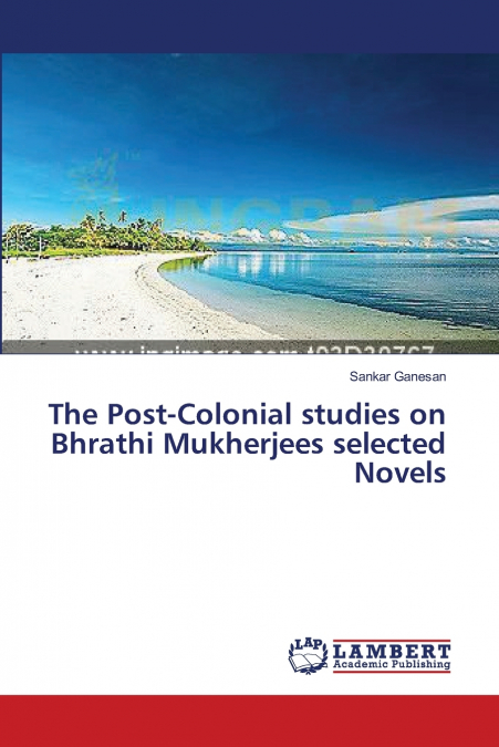 The Post-Colonial studies on Bhrathi Mukherjees selected Novels
