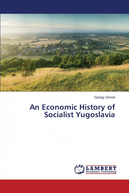 An Economic History of Socialist Yugoslavia