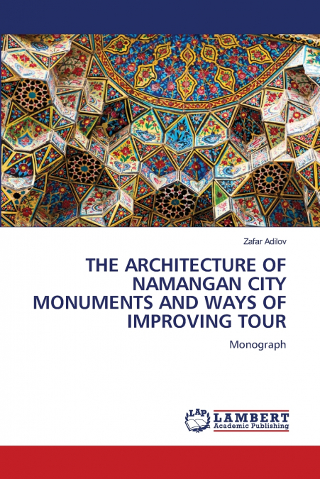 THE ARCHITECTURE OF NAMANGAN CITY MONUMENTS AND WAYS OF IMPROVING TOUR