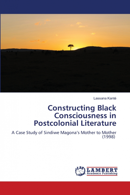 Constructing Black Consciousness in Postcolonial Literature