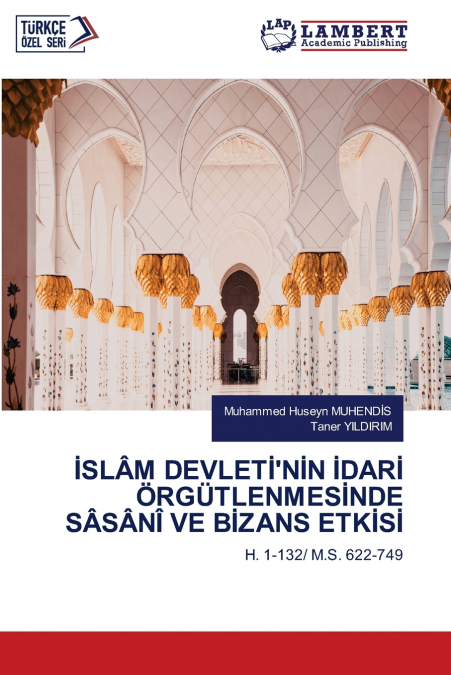 İSLÂM DEVLETİ’NİN İDARİ ÖRGÜTLENMESİNDE SÂSÂNÎ VE BİZANS ETKİSİ