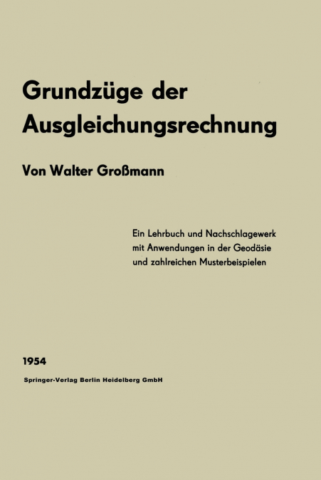 Grundzüge der Ausgleichungsrechnung nach der Methode der kleinsten Quadrate nebst Anwendungen in der Geodäsie