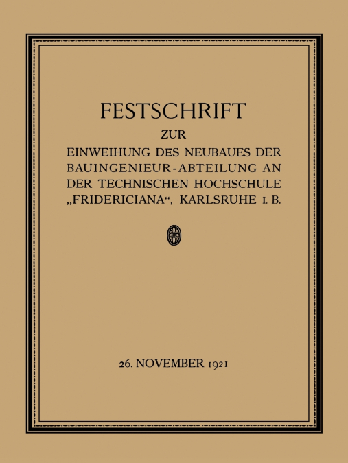 Festschrift Zur Einweihung Des Neubaues Der Bauingenieur-Abteilung an Der Technischen Hochschule Fridericiana, Karlsruhe I. B