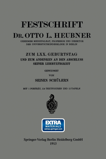 Festschrift Dr. Otto L. Heubner, Geheimem Medizinalrat, Professor Und Direktor Der Universitatskinderklinik in Berlin, Zum LXX. Geburtstag Und Zum And