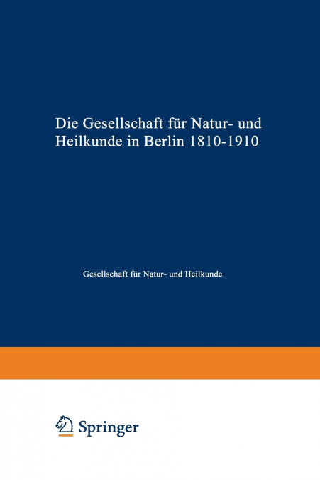 Die Gesellschaft Fur Natur- Und Heilkunde in Berlin 1810-1910