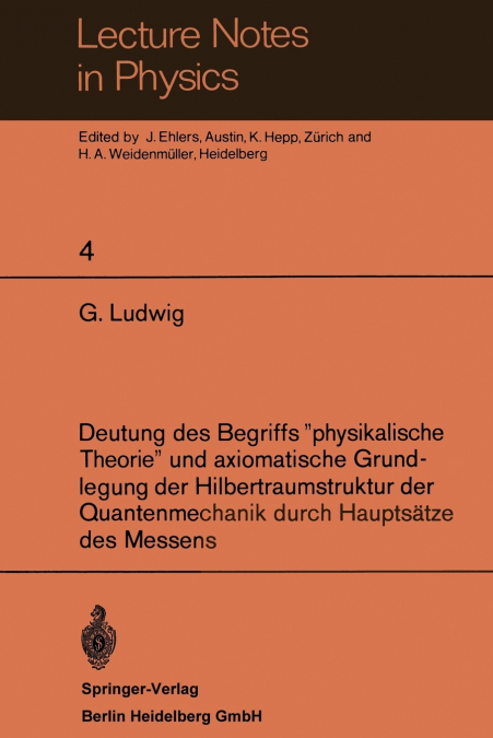 Deutung des Begriffs 'physikalische Theorie' und axiomatische Grundlegung der Hilbertraumstruktur der Quantenmechanik durch Hauptsätze des Messens