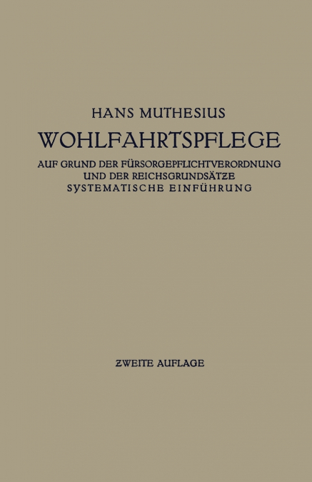 Die Wohlfahrtspflege auf Grund der Fürsorgepflichtverordnung und der Reichsgrundsätze