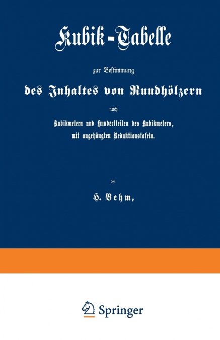 Kubik-Tabelle Zur Bestimmung Des Inhaltes Von Rundholzern Nach Kubikmetern Und Hundertteilen Des Kubikmeters, Mit Augehangten Reduktionstafeln