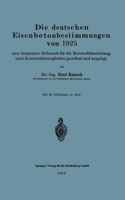 Die Deutschen Eisenbetonbestimmungen Von 1925 Zum Bequemen Gebrauch Fur Die Entwurfsbearbeitung Nach Konstruktionsgliedern Geordnet Und Ausgelegt