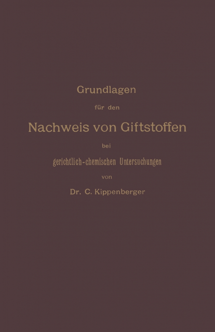 Grundlagen Fur Den Nachweis Von Giftstoffen Bei Gerichtlich-Chemischen Untersuchungen. Fur Chemiker, Pharmazeuten Und Mediziner