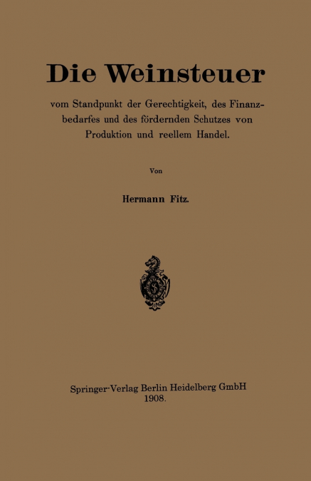 Die Weinsteuer Vom Standpunkt Der Gerechtigkeit, Des Finanzbedarfes Und Des Fordernden Schutzes Von Produktion Und Reellem Handel