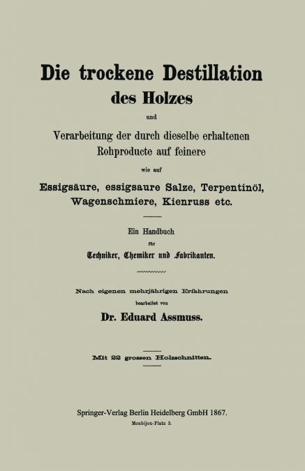 Die Trockene Destillation Des Holzes Und Verarbeitung Der Durch Dieselbe Erhaltenen Rohproducte Auf Feinere, Wie Auf Essigsaure, Essigsaure Salze, Ter