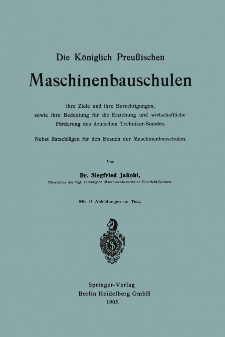 Die Koniglich Preussischen Maschinenbauschulen Ihre Ziele Und Ihre Berechtigungen, Sowie Ihre Bedeutung Fur Die Erziehung Und Wirtschaftliche Forderun