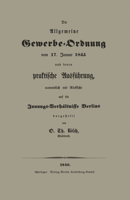 Die Allgemeine Gewerbe-Ordnung Vom 17. Januar 1845 Und Deren Praktische Ausfuhrung, Namentlich Mit Rucksicht Auf Die Innungs-Verhaltnisse Berlins