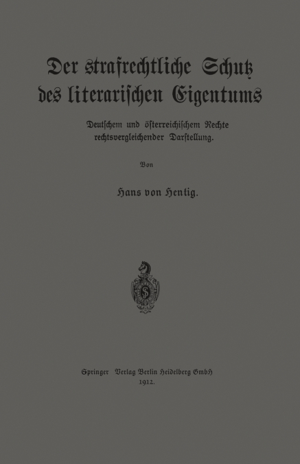 Der Strafrechtliche Schutz Des Literarischen Eigentums Nach Deutschem Und Osterreichischem Rechte in Rechtsvergleichender Darstellung