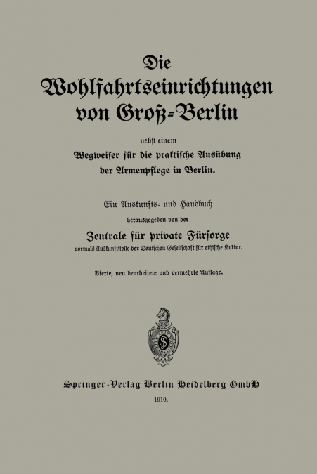 Die Wohlfahrtseinrichtungen Von Gross-Berlin Nebst Einem Wegweiser Fur Die Praktische Ausubung Der Armenpflege in Berlin