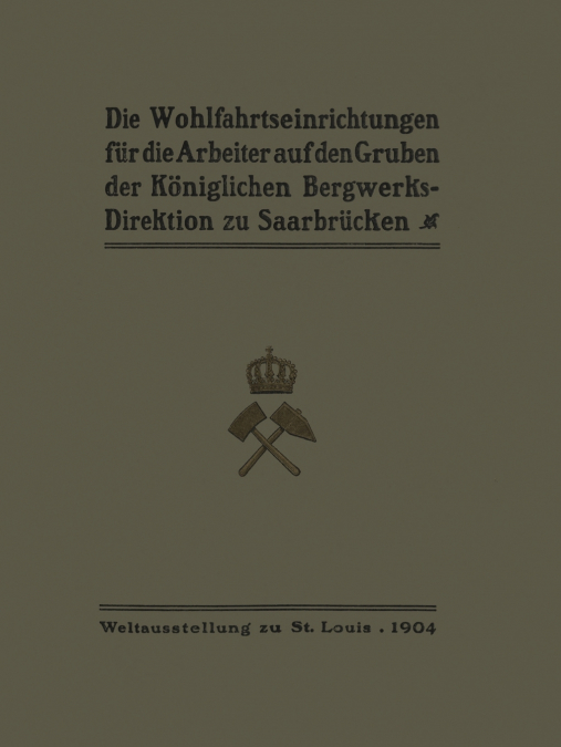 Die Wohlfahrtseinrichtungen Fur Die Arbeiter Auf Den Gruben Der Koniglichen Bergwerksdirektion Zu Saarbrucken