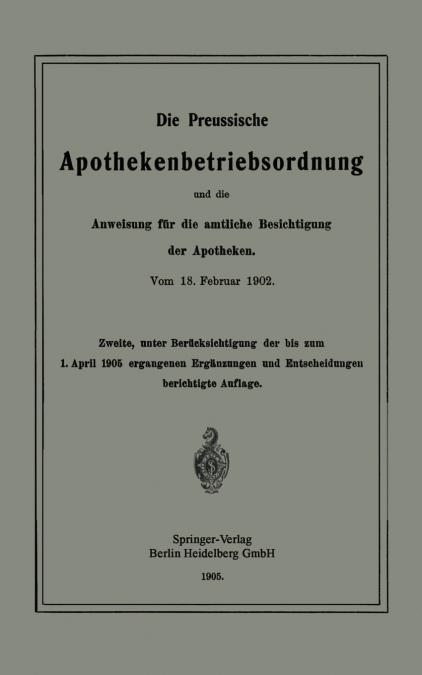 Die Preussische Apothekenbetriebsordnung Und Die Anweisung Fur Die Amtliche Besichtigung Der Apotheken. Vom 18. Februar 1902