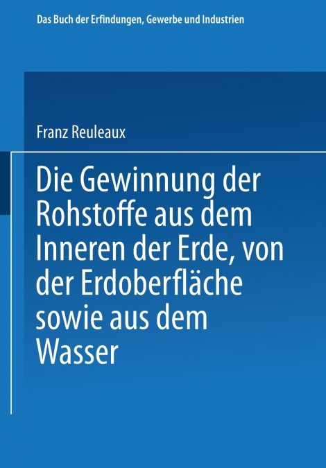 Die Gewinnung Der Rohstoffe Aus Dem Innern Der Erde, Von Der Erdoberflache Sowie Aus Dem Wasser