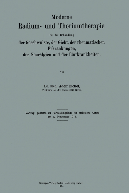Moderne Radium- Und Thoriumtherapie Bei Der Behandlung Der Geschwulste, Der Gicht, Der Rheumatischen Erkrankungen, Der Neuralgien Und Der Blutkrankhei
