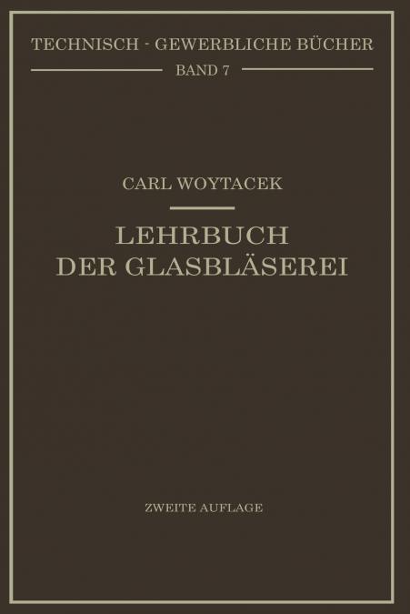 Lehrbuch Der Glasblaserei Einschliesslich Der Anfertigung Der Araometer, Barometer, Thermometer, Massanalytischengerate, Vakuumrohren Und Quecksilberl