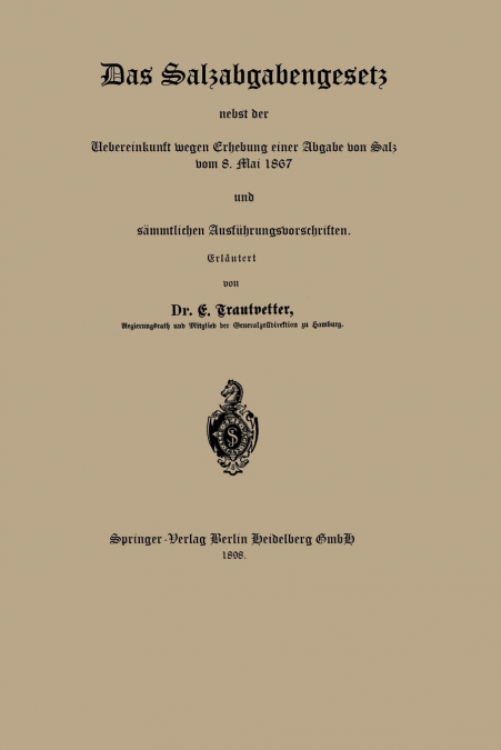 Das Salzabgabengesetz Nebst Der Uebereinkunft Wegen Erhebung Einer Abgabe Von Salz Vom 8. Mai 1867 Und Sammtlichen Ausfuhrungsvorschriften