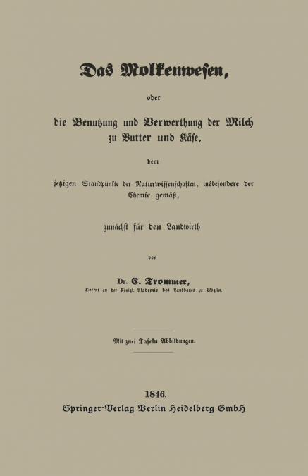 Das Molkenwesen, Oder Die Benutzung Und Verwerthung Der Milch Zu Butter Und Kase, Dem Jetzigen Standpunkte Der Naturwissenschaften, Insbesondere Der C